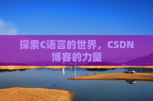 探索C语言的世界，CSDN博客的力量